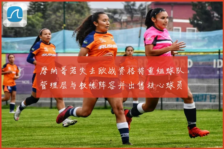 摩纳哥若失去欧战资格将重组球队管理层与教练阵容并出售核心球员
