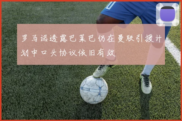 罗马诺透露巴莱巴仍在曼联引援计划中口头协议依旧有效