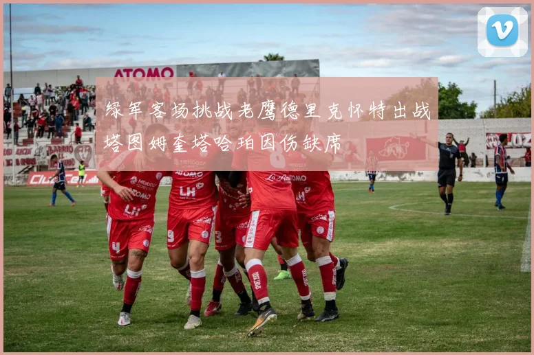 绿军客场挑战老鹰德里克怀特出战塔图姆奎塔哈珀因伤缺席